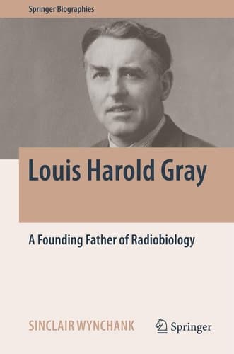 Louis Harold Gray A Founding Father of Radiobiology