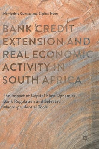 Bank Credit Extension and Real Economic Activity in South Africa The Impact of Capital Flow Dynamics, Bank Regulation and Selected Macro-prudential Tools