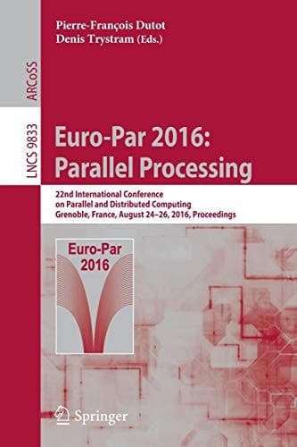 Euro-Par 2016: Parallel Processing 22nd International Conference on Parallel and Distributed Computing, Grenoble, France, August 24-26, 2016, Proceedings