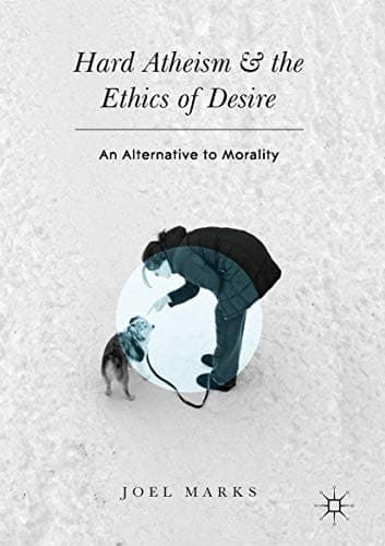 Hard Atheism and the Ethics of Desire An Alternative to Morality