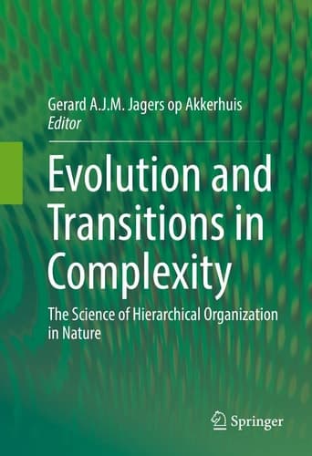 Evolution and Transitions in Complexity The Science of Hierarchical Organization in Nature