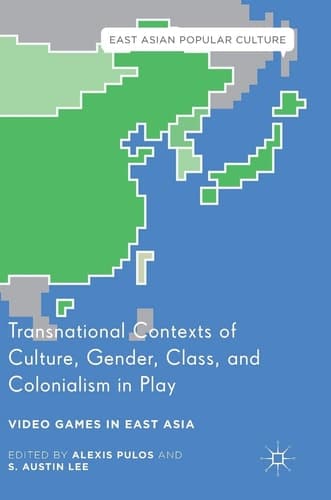 Transnational Contexts of Culture, Gender, Class, and Colonialism in Play Video Games in East Asia