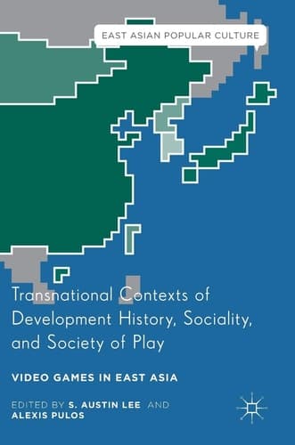 Transnational Contexts of Development History, Sociality, and Society of Play Video Games in East Asia