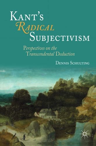 Kant's Radical Subjectivism Perspectives on the Transcendental Deduction