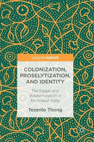 Colonization, Proselytization, and Identity The Nagas and Westernization in Northeast India