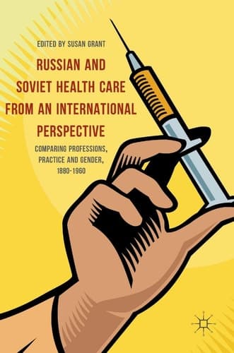 Russian and Soviet Health Care from an International Perspective Comparing Professions, Practice and Gender, 1880-1960