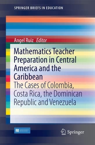 Mathematics Teacher Preparation in Central America and the Caribbean The Cases of Colombia, Costa Rica, the Dominican Republic and Venezuela