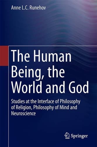 The Human Being, the World and God Studies at the Interface of Philosophy of Religion, Philosophy of Mind and Neuroscience