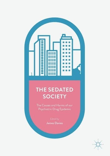 The Sedated Society The Causes and Harms of our Psychiatric Drug Epidemic