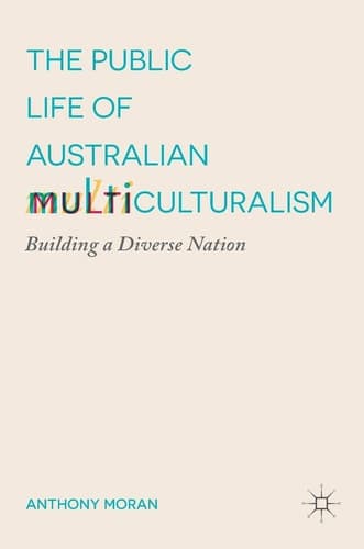 The Public Life of Australian Multiculturalism Building a Diverse Nation