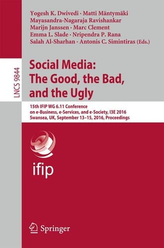 Social Media: The Good, the Bad, and the Ugly 15th IFIP WG 6.11 Conference on e-Business, e-Services, and e-Society, I3E 2016, Swansea, UK, September 13–15, 2016, Proceedings