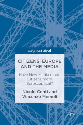 Citizens, Europe and the Media Have New Media made Citizens more Eurosceptical?