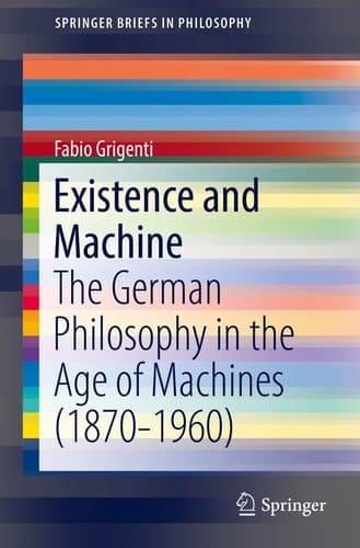 Existence and Machine The German Philosophy in the Age of Machines (1870-1960)