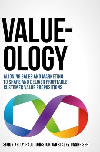 Value-ology Aligning sales and marketing to shape and deliver profitable customer value propositions