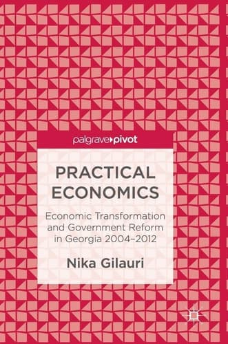 Practical Economics: Economic Transformation and Government Reform in Georgia 2004–2012
