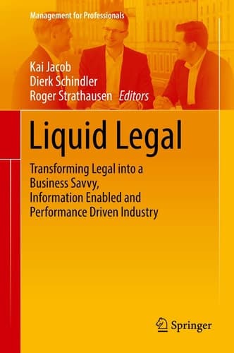 Liquid Legal Transforming Legal into a Business Savvy, Information Enabled and Performance Driven Industry