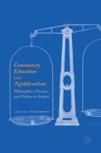 Community Education and Neoliberalism Philosophies, Practices and Policies in Ireland