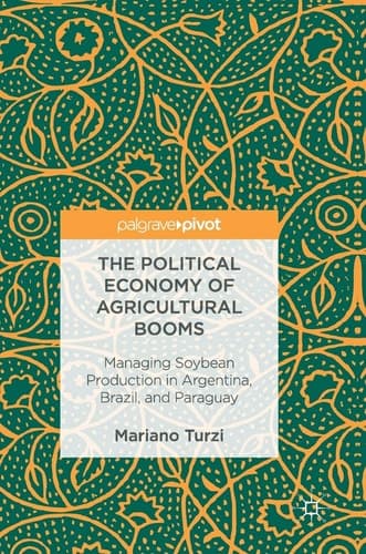 The Political Economy of Agricultural Booms Managing Soybean Production in Argentina, Brazil, and Paraguay