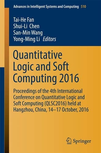 Quantitative Logic and Soft Computing 2016 Proceedings of the 4th International Conference on Quantitative Logic and Soft Computing (QLSC2016) held at Hangzhou, China, 14-17 October, 2016
