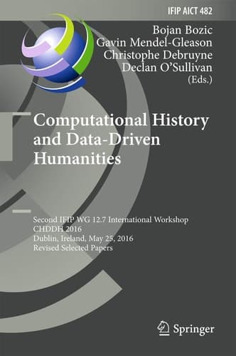 Computational History and Data-Driven Humanities Second IFIP WG 12.7 International Workshop, CHDDH 2016, Dublin, Ireland, May 25, 2016, Revised Selected Papers