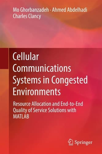 Cellular Communications Systems in Congested Environments Resource Allocation and End-to-End Quality of Service Solutions with MATLAB