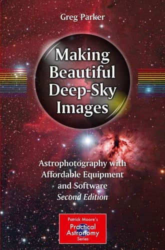 Making Beautiful Deep-Sky Images Astrophotography with Affordable Equipment and Software