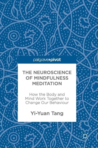 The Neuroscience of Mindfulness Meditation How the Body and Mind Work Together to Change Our Behaviour