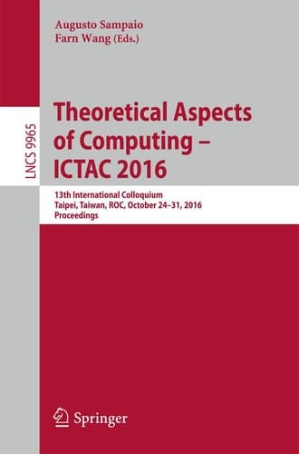 Theoretical Aspects of Computing – ICTAC 2016 13th International Colloquium, Taipei, Taiwan, ROC, October 24–31, 2016, Proceedings