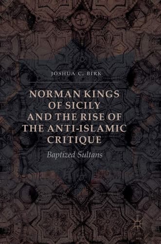 Norman Kings of Sicily and the Rise of the Anti-Islamic Critique Baptized Sultans