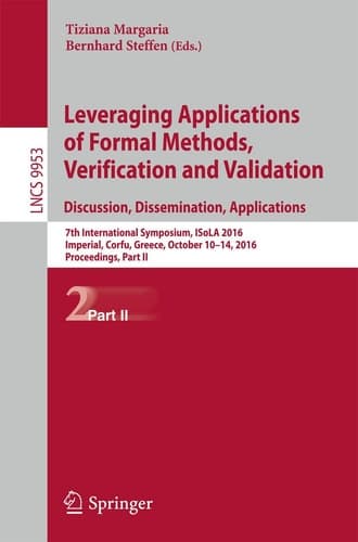Leveraging Applications of Formal Methods, Verification and Validation: Discussion, Dissemination, Applications 7th International Symposium, ISoLA 2016, Imperial, Corfu, Greece, October 10-14, 2016, Proceedings, Part II