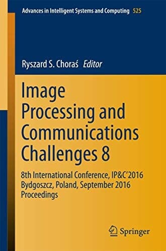 Image Processing and Communications Challenges 8 8th International Conference, IP&C 2016 Bydgoszcz, Poland, September 2016 Proceedings