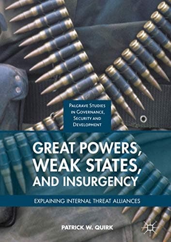 Great Powers, Weak States, and Insurgency Explaining Internal Threat Alliances
