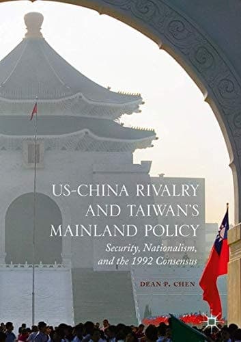 US-China Rivalry and Taiwan's Mainland Policy Security, Nationalism, and the 1992 Consensus
