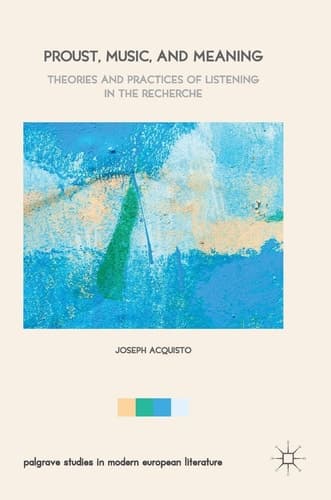 Proust, Music, and Meaning Theories and Practices of Listening in the Recherche