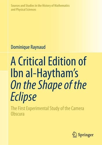 A Critical Edition of Ibn al-Haytham’s On the Shape of the Eclipse The First Experimental Study of the Camera Obscura