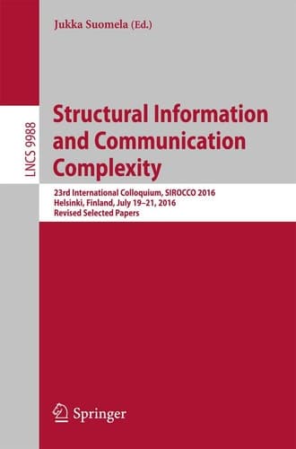 Structural Information and Communication Complexity 23rd International Colloquium, SIROCCO 2016, Helsinki, Finland, July 19-21, 2016, Revised Selected Papers