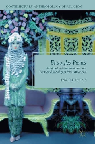 Entangled Pieties Muslim-Christian Relations and Gendered Sociality in Java, Indonesia