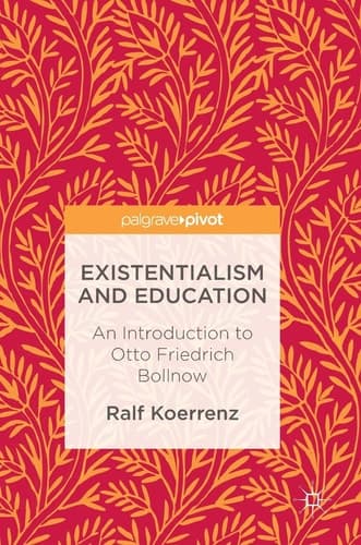 Existentialism and Education An Introduction to Otto Friedrich Bollnow