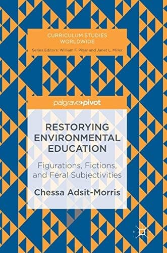 Restorying Environmental Education Figurations, Fictions, and Feral Subjectivities