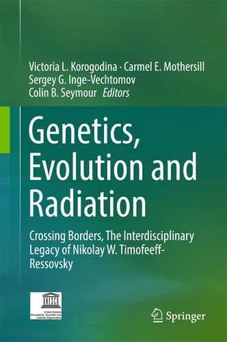 Genetics, Evolution and Radiation Crossing Borders, The Interdisciplinary Legacy of Nikolay W. Timofeeff-Ressovsky