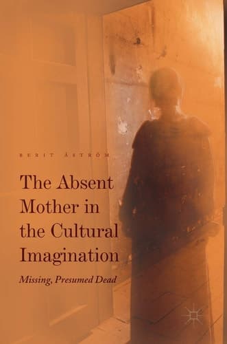 The Absent Mother in the Cultural Imagination Missing, Presumed Dead