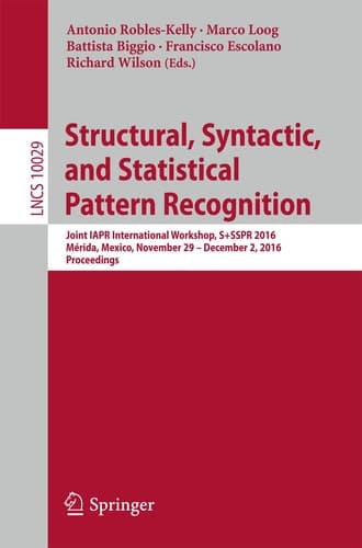 Structural, Syntactic, and Statistical Pattern Recognition Joint IAPR International Workshop, S+SSPR 2016, Mérida, Mexico, November 29 - December 2, 2016, Proceedings