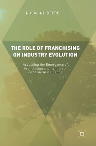 The Role of Franchising on Industry Evolution Assessing the Emergence of Franchising and its Impact on Structural Change