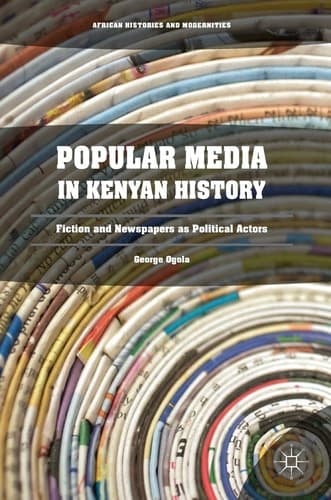 Popular Media in Kenyan History Fiction and Newspapers as Political Actors
