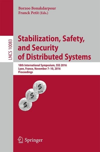 Stabilization, Safety, and Security of Distributed Systems 18th International Symposium, SSS 2016, Lyon, France, November 7-10, 2016, Proceedings
