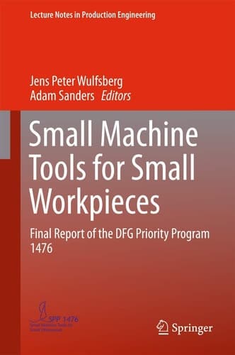 Small Machine Tools for Small Workpieces Final Report of the DFG Priority Program 1476