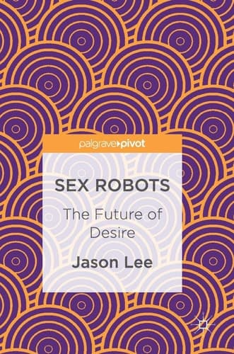 Sex Robots The Future of Desire