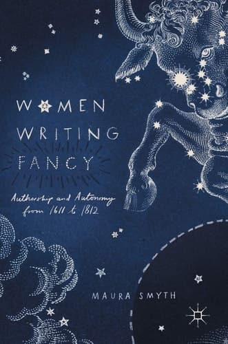 Women Writing Fancy Authorship and Autonomy from 1611 to 1812