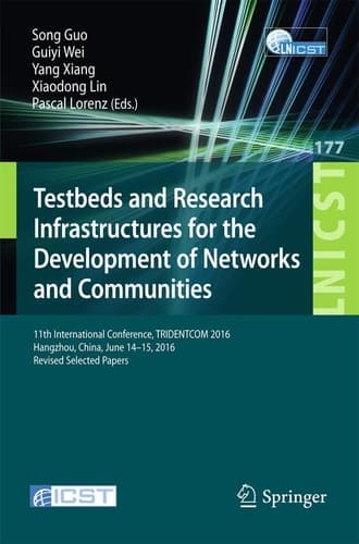 Testbeds and Research Infrastructures for the Development of Networks and Communities 11th International Conference, TRIDENTCOM 2016, Hangzhou, China, June 14-15, 2016, Revised Selected Papers