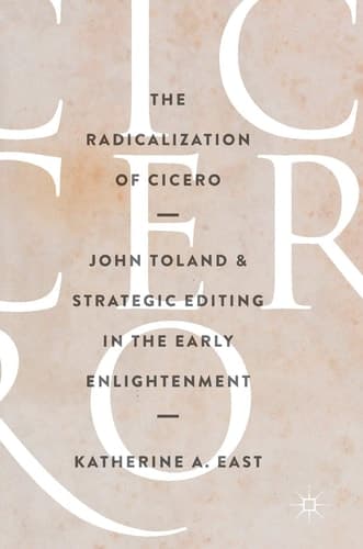 The Radicalization of Cicero John Toland and Strategic Editing in the Early Enlightenment